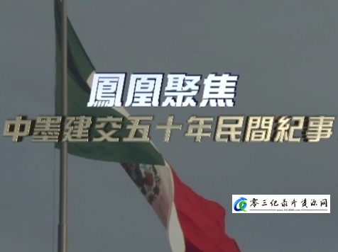 历史纪录片《中墨建交五十年民间纪事》下载-零三纪录片资源网