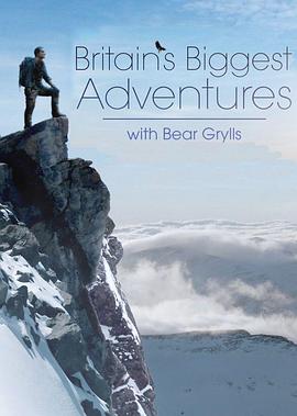 真人秀&舞台纪录片《贝爷绝世大冒险 Britain's Biggest Adventures with Bear Grylls》下载-零三纪录片资源网