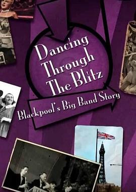 闪电战中的舞蹈:布莱克浦的大乐队故事 Dancing Through The Blitz: Blackpool's Big Band Story的海报