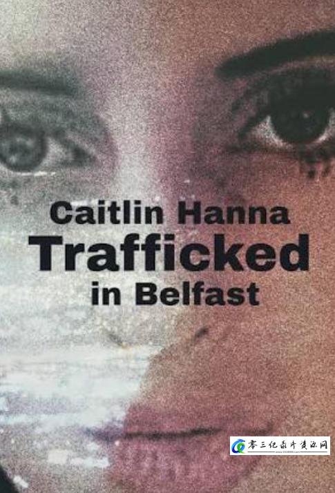 事件纪录片《凯特琳·汉娜:贝尔法斯特的人口贩运案 Caitlin Hanna: Trafficked in Belfast》下载-零三纪录片资源网